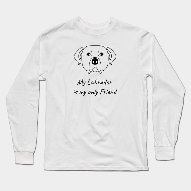 My Labrador is my only friend Long Sleeve T-Shirt by HB WOLF Arts